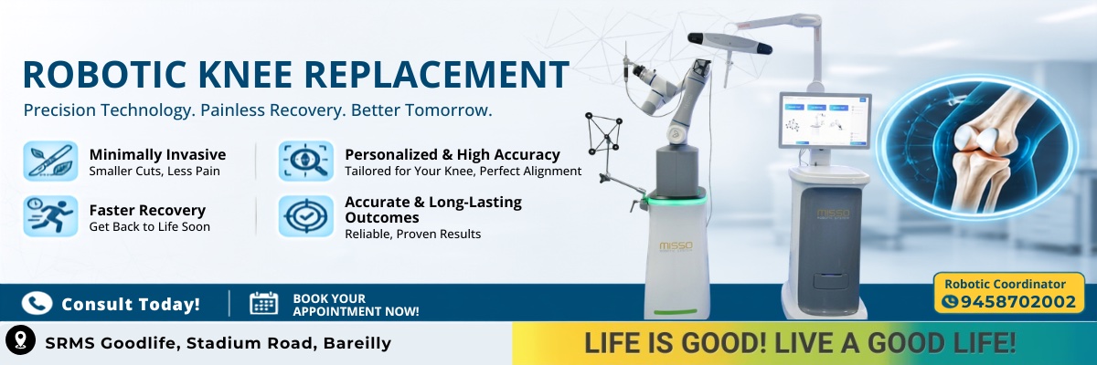 Robotic Knee Replacement — Precision Technology. Painless Recovery. Better Tomorrow. | SRMS Goodlife Hospital, Bareilly
