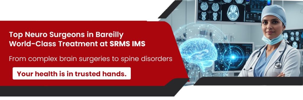 Top Neuro Surgeons in Bareilly: World-Class Treatment at SRMS IMS